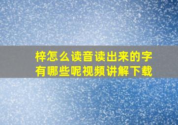 梓怎么读音读出来的字有哪些呢视频讲解下载