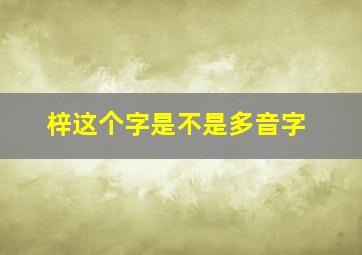 梓这个字是不是多音字