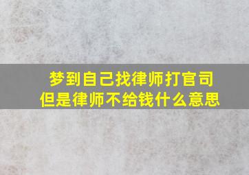 梦到自己找律师打官司但是律师不给钱什么意思