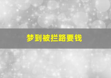 梦到被拦路要钱