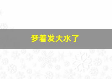 梦着发大水了