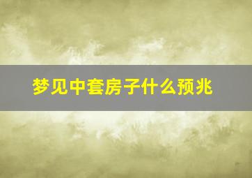 梦见中套房子什么预兆