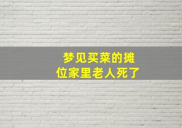 梦见买菜的摊位家里老人死了