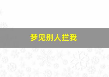 梦见别人拦我