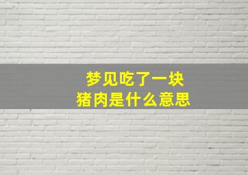 梦见吃了一块猪肉是什么意思