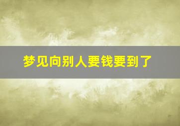 梦见向别人要钱要到了