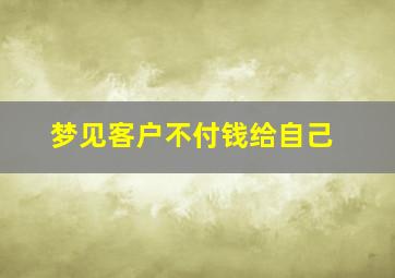 梦见客户不付钱给自己