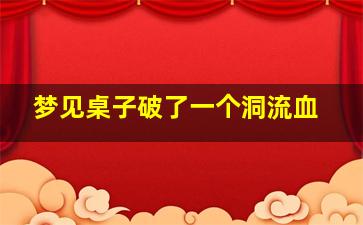 梦见桌子破了一个洞流血