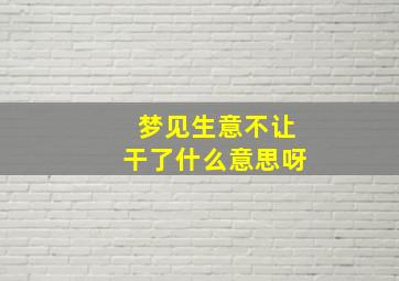 梦见生意不让干了什么意思呀