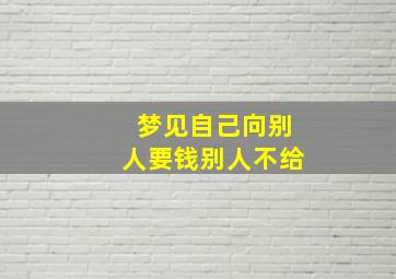 梦见自己向别人要钱别人不给