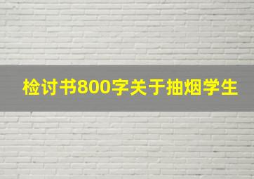 检讨书800字关于抽烟学生