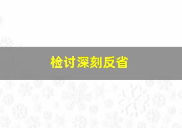 检讨深刻反省