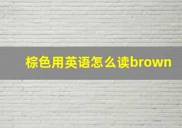 棕色用英语怎么读brown