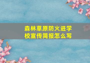 森林草原防火进学校宣传简报怎么写