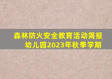 森林防火安全教育活动简报幼儿园2023年秋季学期