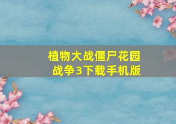 植物大战僵尸花园战争3下载手机版