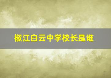 椒江白云中学校长是谁