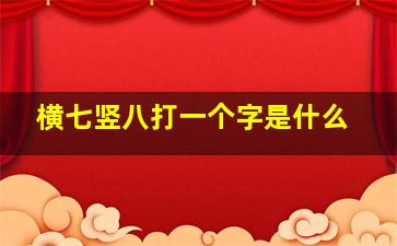 横七竖八打一个字是什么