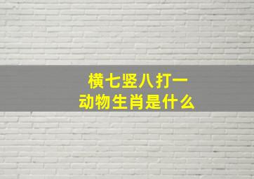 横七竖八打一动物生肖是什么