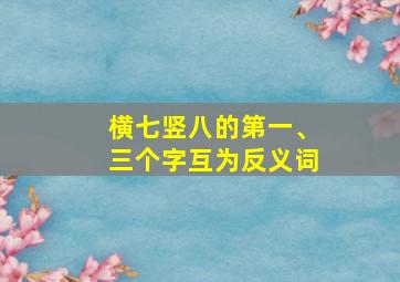 横七竖八的第一、三个字互为反义词