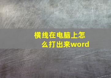 横线在电脑上怎么打出来word