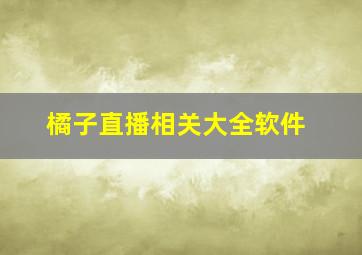 橘子直播相关大全软件