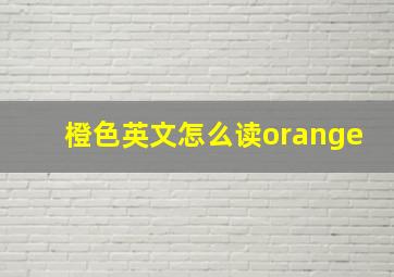 橙色英文怎么读orange