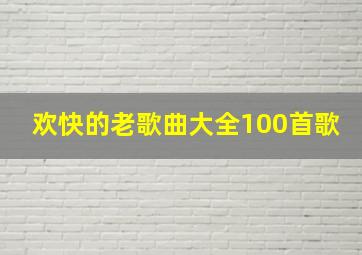 欢快的老歌曲大全100首歌