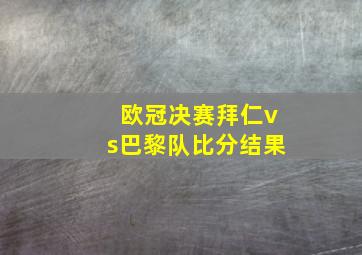 欧冠决赛拜仁vs巴黎队比分结果