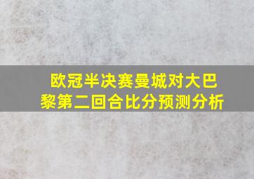 欧冠半决赛曼城对大巴黎第二回合比分预测分析