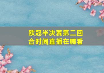 欧冠半决赛第二回合时间直播在哪看