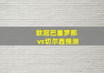 欧冠巴塞罗那vs切尔西预测