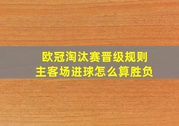 欧冠淘汰赛晋级规则主客场进球怎么算胜负