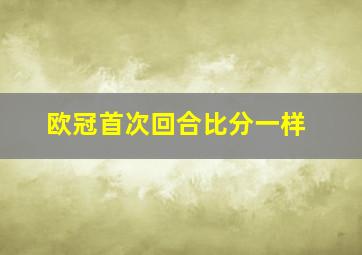 欧冠首次回合比分一样