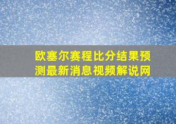 欧塞尔赛程比分结果预测最新消息视频解说网