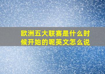 欧洲五大联赛是什么时候开始的呢英文怎么说