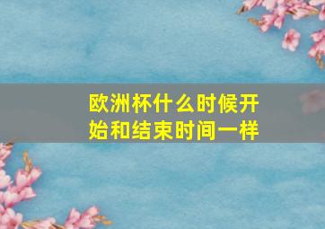 欧洲杯什么时候开始和结束时间一样