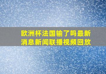 欧洲杯法国输了吗最新消息新闻联播视频回放