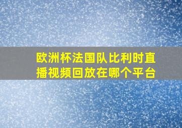 欧洲杯法国队比利时直播视频回放在哪个平台