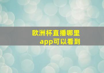 欧洲杯直播哪里app可以看到