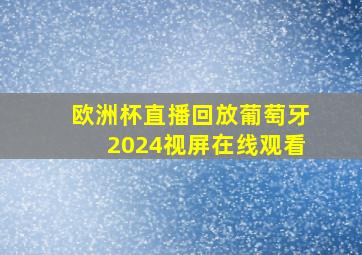 欧洲杯直播回放葡萄牙2024视屏在线观看