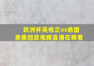 欧洲杯英格兰vs德国录像回放视频直播在哪看