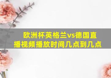 欧洲杯英格兰vs德国直播视频播放时间几点到几点