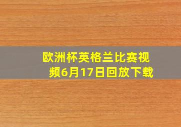 欧洲杯英格兰比赛视频6月17日回放下载