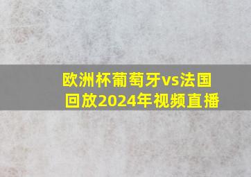 欧洲杯葡萄牙vs法国回放2024年视频直播