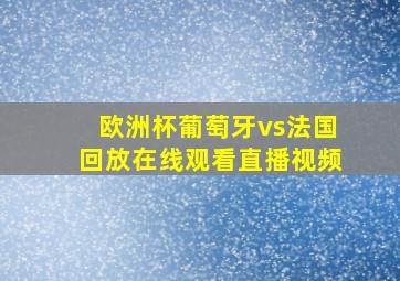 欧洲杯葡萄牙vs法国回放在线观看直播视频