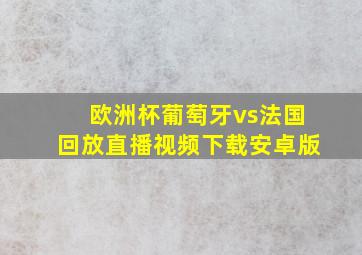 欧洲杯葡萄牙vs法国回放直播视频下载安卓版