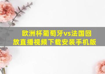 欧洲杯葡萄牙vs法国回放直播视频下载安装手机版