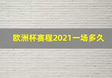 欧洲杯赛程2021一场多久