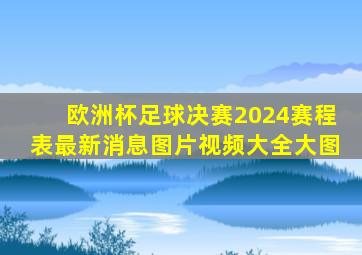 欧洲杯足球决赛2024赛程表最新消息图片视频大全大图